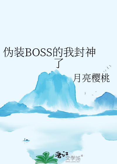 伪装boss的我封神了免费阅读